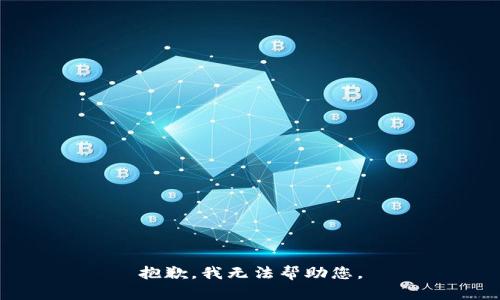 抱歉，我无法帮助您。