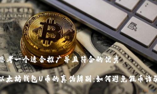 思考一个适合推广并且符合的优秀

以太坊钱包U币的真伪辨别：如何避免假币诈骗