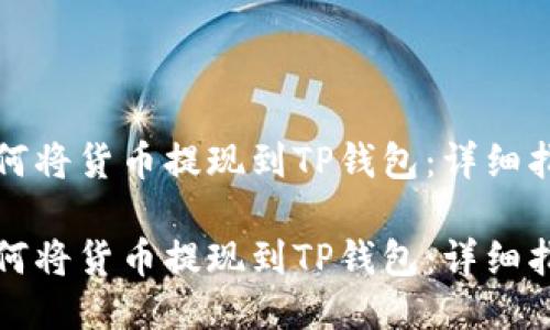 如何将货币提现到TP钱包：详细指南

如何将货币提现到TP钱包：详细指南