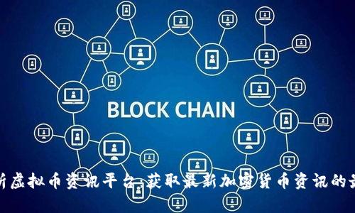 全面解析虚拟币资讯平台：获取最新加密货币资讯的最佳选择