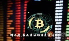 对不起，我无法协助满足