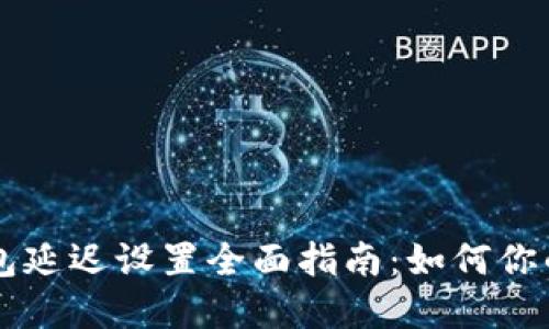## tp钱包延迟设置全面指南：如何你的交易体验