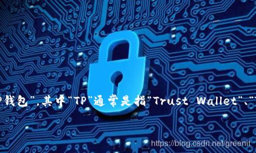 TP钱包（TP Wallet）是一款面向数字货币用户的多链钱包，支持各类数字资产的存储、管理和交易。它的中文名称可以直接理解为“TP钱包”，其中“TP”通常是指“Trust Wallet”、“Token Pocket”等相关项目。用户可以使用TP钱包安全地管理他们的加密货币资产，包括比特币、以太坊、EOS等多种区块链上的代币。

如果你对TP钱包感兴趣，想要了解更多关于它的功能、使用方式以及与其他钱包的比较等信息，欢迎提问！
