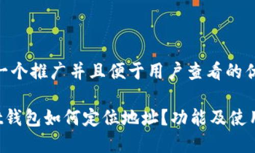 思考一个推广并且便于用户查看的优秀

Trust钱包如何定位地址？功能及使用详解