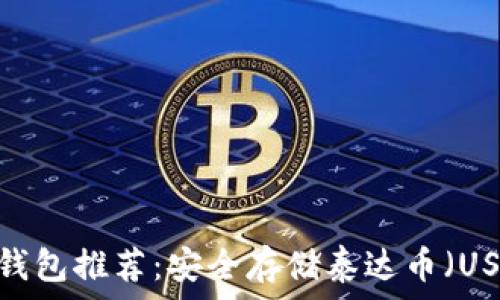   
2023年最佳冷钱包推荐：安全存储泰达币（USDT）的完整指南