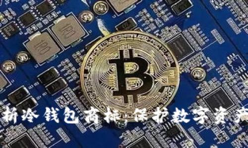 全面解析冷钱包商标：保护数字资产的未来