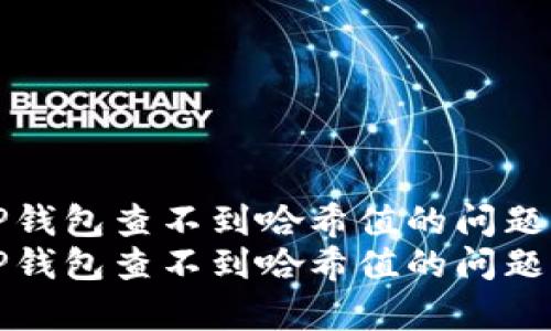 如何解决TP钱包查不到哈希值的问题及相关解析
如何解决TP钱包查不到哈希值的问题及相关解析