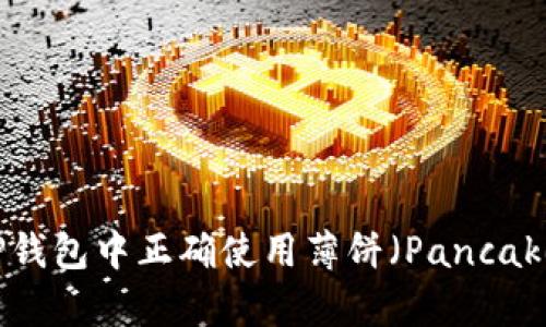 如何在TP钱包中正确使用薄饼（PancakeSwap）？