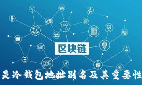   
什么是冷钱包地址别名及其重要性解析