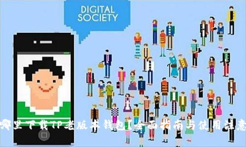 : 在哪里下载TP老版本钱包？全面指南与使用注意事项