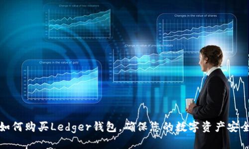 如何购买Ledger钱包，确保您的数字资产安全