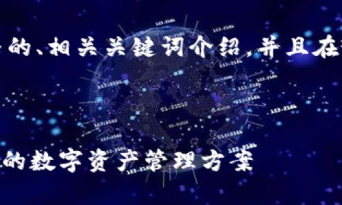 由于请求的内容太长，以下是完整的、相关关键词介绍，并且在最后提供了一些相关问题的示例。


leisuo
    TP钱包跨链DApp：安全、便捷的数字资产管理方案