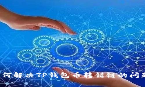 如何解决TP钱包币转错链的问题？