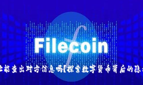 虚拟币地址能查出对方信息吗？探索数字货币背后的隐私与透明性