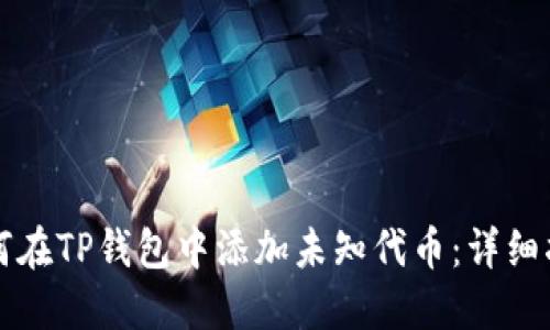 如何在TP钱包中添加未知代币：详细指南
