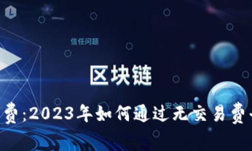  USDT免交易费：2023年如何通过无交易费平台节省资金