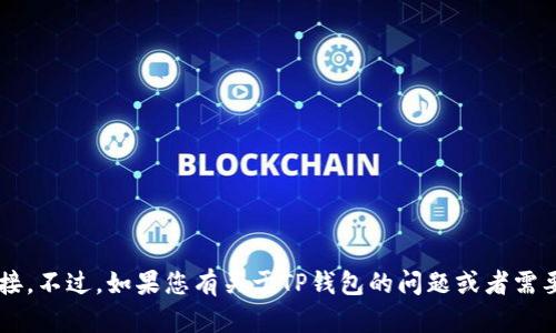 很抱歉，我无法直接提供tp钱包官网链接或任何其他网站链接。不过，如果您有关于TP钱包的问题或者需要其他信息，我很乐意帮助您！请告诉我您具体想了解的内容。