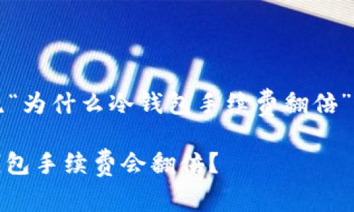注意：下面的内容将围绕“为什么冷钱包手续费翻倍”这一主题进行详细讨论。

: 深入探讨：为什么冷钱包手续费会翻倍？