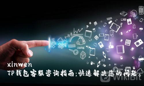 xinwen
TP钱包客服咨询指南：快速解决您的问题
