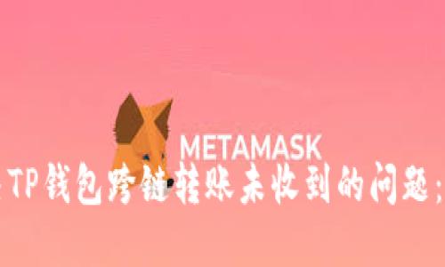 如何解决TP钱包跨链转账未收到的问题：全面指南