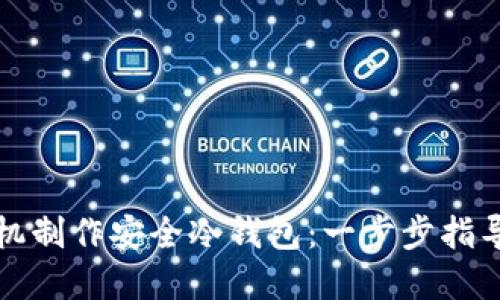 如何利用手机制作安全冷钱包：一步步指导与实用技巧