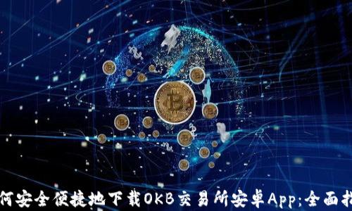 
如何安全便捷地下载OKB交易所安卓App：全面指南