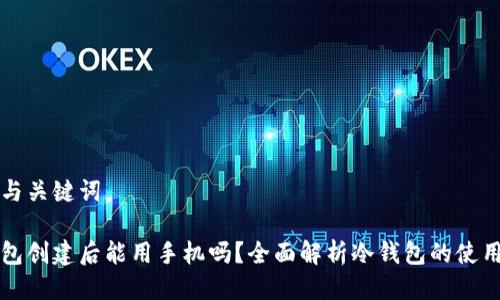 思考与关键词

冷钱包创建后能用手机吗？全面解析冷钱包的使用方法