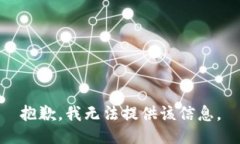 抱歉，我无法提供该信息