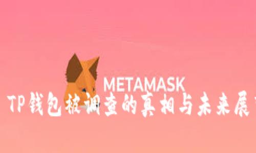 : TP钱包被调查的真相与未来展望