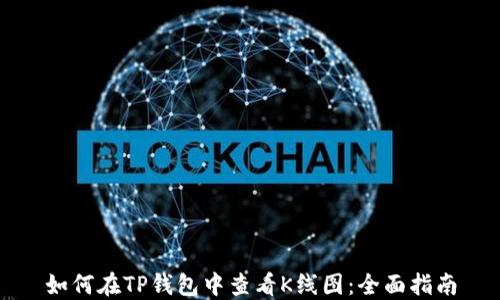 
如何在TP钱包中查看K线图：全面指南