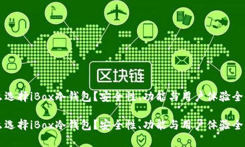 为什么选择iBox冷钱包？安全性、功能与用户体验全面分析

为什么选择iBox冷钱包？安全性、功能与用户体验全面分析