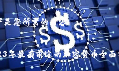 以下是您所需的内容：

 
2023年最有前途的加密货币全面分析