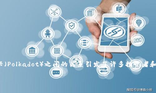 在加密货币和区块链技术日益普及的今天，tp钱包（TronLink Wallet）、波场（Tron）和波卡（Polkadot）之间的关系引发了许多投资者和使用者的关注。以下是对这三个实体之间关系的详细分析，同时还将解答一些相关的问题。

tp钱包与波场波卡之间的关系解析