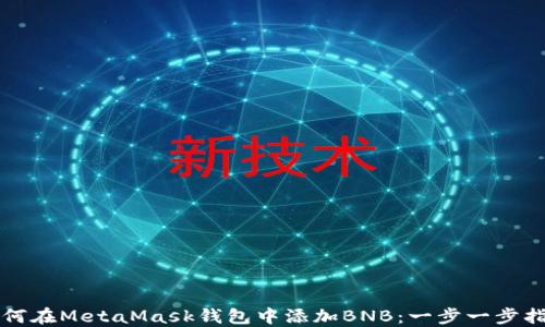 
如何在MetaMask钱包中添加BNB：一步一步指南