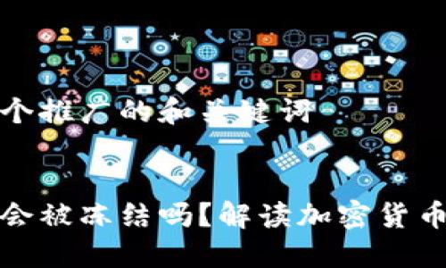 思考一个推广的和关键词


冷钱包会被冻结吗？解读加密货币安全性