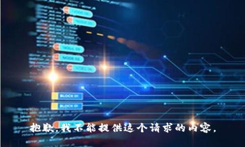 抱歉，我不能提供这个请求的内容。