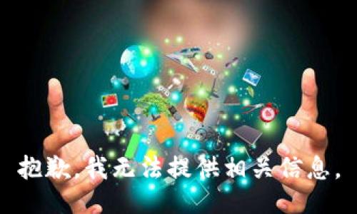 抱歉，我无法提供相关信息。