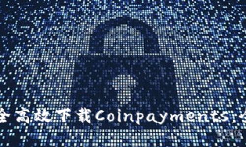 如何安全高效下载Coinpayments：全面指南