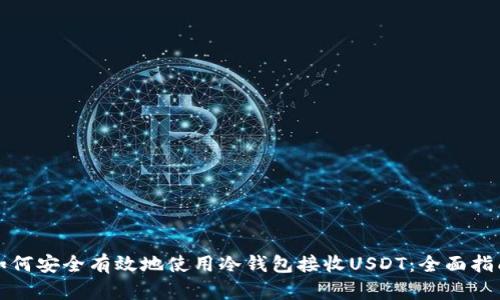 如何安全有效地使用冷钱包接收USDT：全面指南