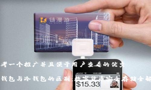 思考一个推广并且便于用户查看的优秀

热钱包与冷钱包的区别：数字货币安全存储全解析