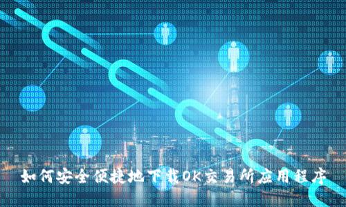 如何安全便捷地下载OK交易所应用程序