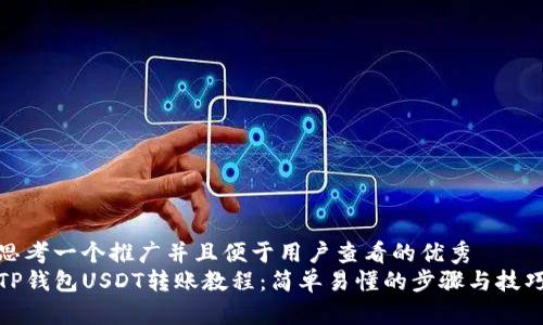 思考一个推广并且便于用户查看的优秀  
TP钱包USDT转账教程：简单易懂的步骤与技巧