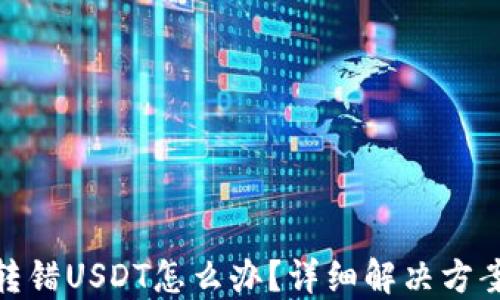 
TP钱包地址转错USDT怎么办？详细解决方案与预防措施