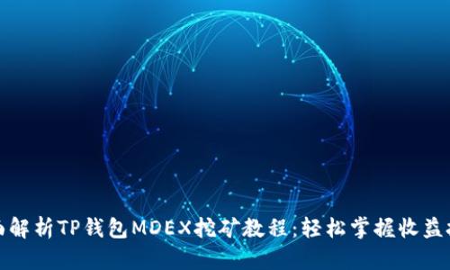 全面解析TP钱包MDEX挖矿教程：轻松掌握收益技巧