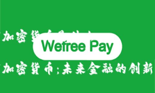 数字加密货币是什么

数字加密货币：未来金融的创新媒介