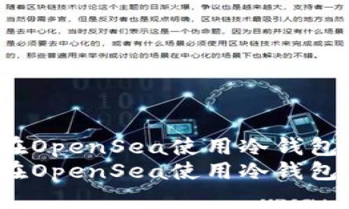 如何安全地在OpenSea使用冷钱包：完整指南  
如何安全地在OpenSea使用冷钱包：完整指南