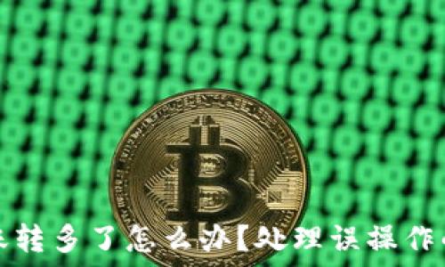  
虚拟币转账转多了怎么办？处理误操作的最佳指南