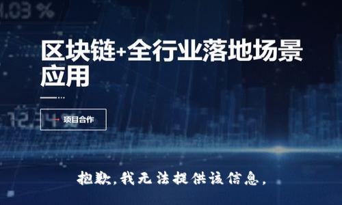 抱歉，我无法提供该信息。