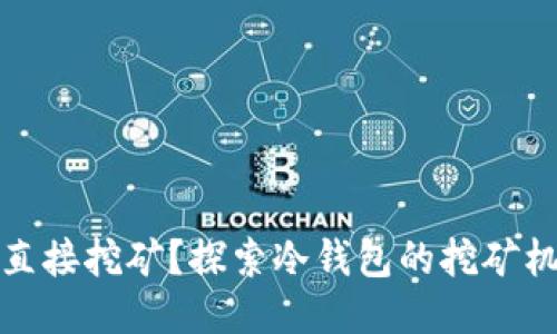 冷钱包能否直接挖矿？探索冷钱包的挖矿机制与安全性