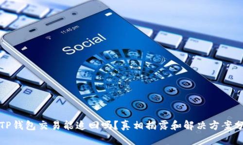 : TP钱包交易能追回吗？真相揭露和解决方案分析